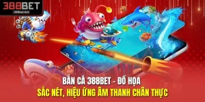 Bắn Cá 388BET - Đồ Họa Sắc Nét, Hiệu Ứng Âm Thanh Chân Thực