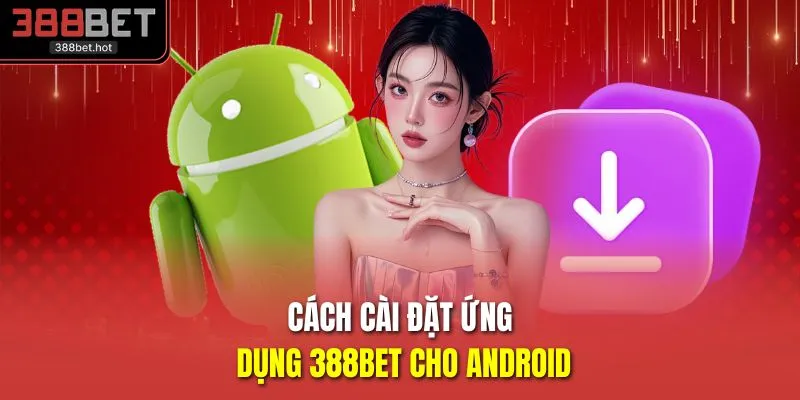 Cách cài đặt ứng dụng 388BET cho Android