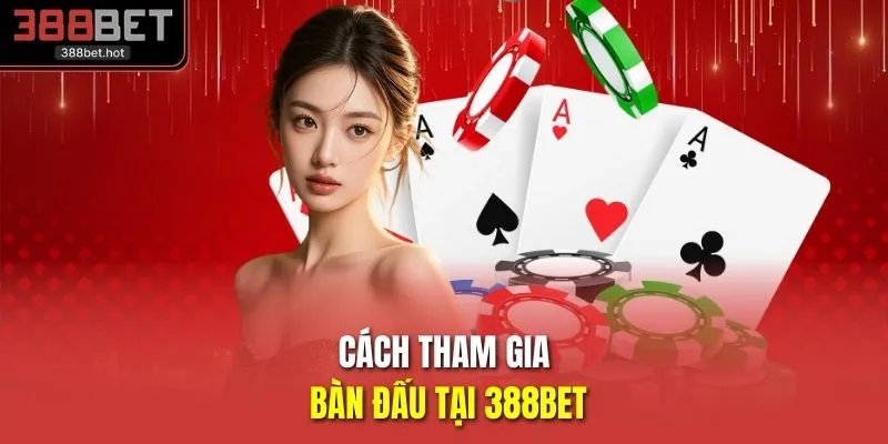 Cách tham gia bàn đấu tại 388BET 