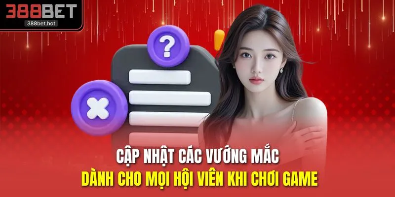 Cập nhật các vướng mắc dành cho mọi hội viên khi chơi game