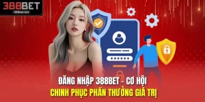 Đăng Nhập 388BET - Cơ Hội Chinh Phục Phần Thưởng Giá Trị