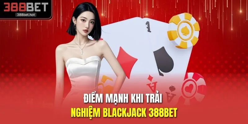 Điểm mạnh khi trải nghiệm Blackjack 388BET