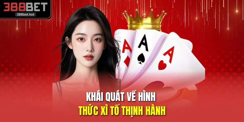 Khái quát về hình thức xì tố thịnh hành 