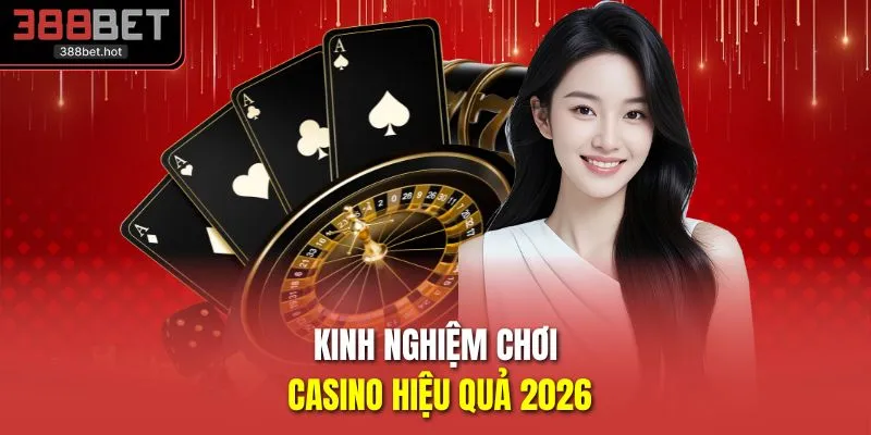 Kinh nghiệm chơi casino hiệu quả 2026