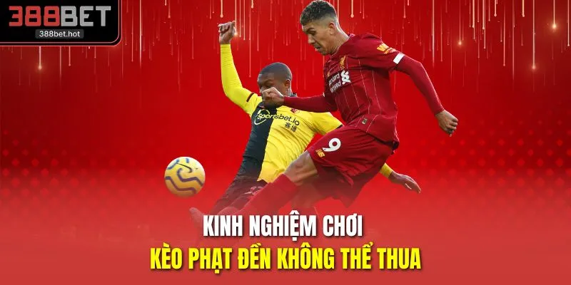 Kinh nghiệm chơi kèo phạt đền không thể thua