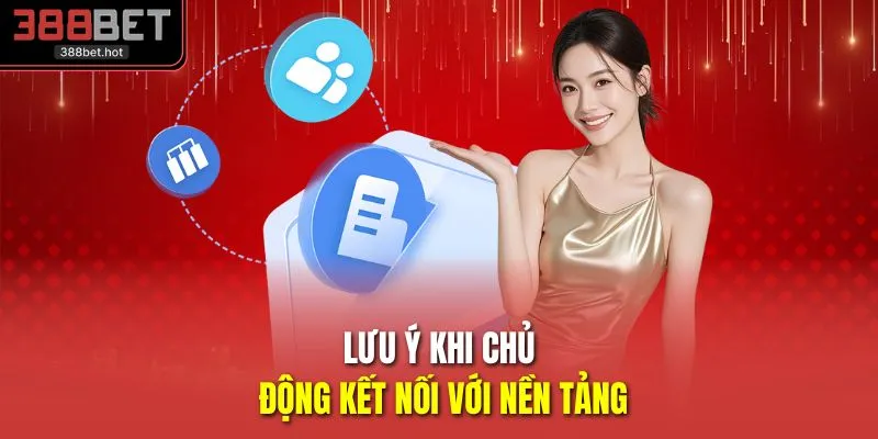 Lưu ý khi chủ động kết nối với nền tảng 