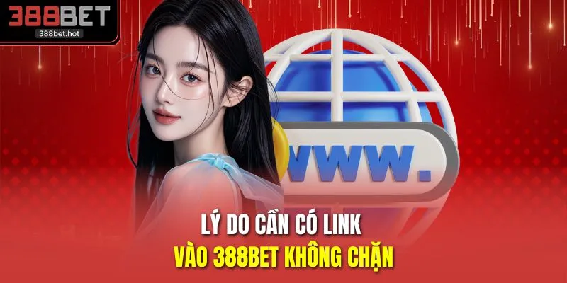 Lý do cần có link vào 388BET không chặn