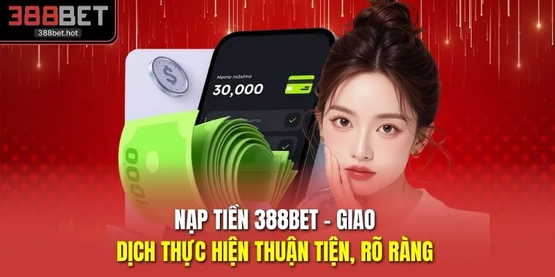 Nạp Tiền 388BET - Giao Dịch Thực Hiện Thuận Tiện, Rõ Ràng