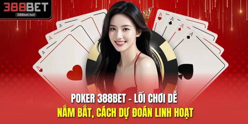 Poker 388BET - Lối Chơi Dễ Nắm Bắt, Cách Dự Đoán Linh Hoạt