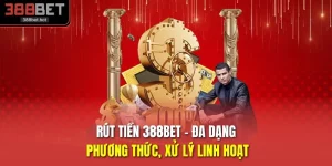 Rút Tiền 388BET - Đa Dạng Phương Thức, Xử Lý Linh Hoạt