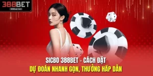 Sicbo 388BET - Cách Đặt Dự Đoán Nhanh Gọn, Thưởng Hấp Dẫn